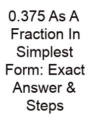 0.375 As A Fraction In Simplest Form: Exact Answer & Steps