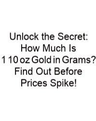 Unlock The Secret: How Much Is 1 10 oz Gold in Grams? Find Out Before Prices Spike!
