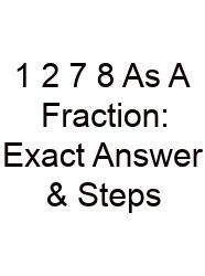 1 2 7 8 As A Fraction: Exact Answer & Steps
