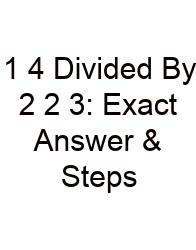 1 4 Divided By 2 2 3: Exact Answer & Steps