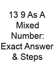 13 9 As A Mixed Number: Exact Answer & Steps
