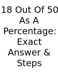 18 Out Of 50 As A Percentage: Exact Answer & Steps