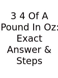 3 4 Of A Pound In Oz: Exact Answer & Steps