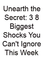 Unearth The Secret: 3 8 Biggest Shocks You Can't Ignore This Week