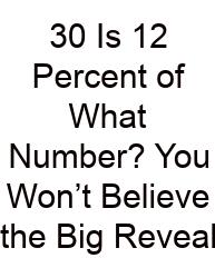 30 Is 12 Percent Of What Number? You Won’t Believe The Big Reveal
