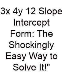 3x 4y 12 Slope Intercept Form: The Shockingly Easy Way To Solve It!