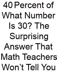 40 Percent Of What Number Is 30? The Surprising Answer That Math Teachers Won’t Tell You