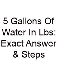 5 Gallons Of Water In Lbs: Exact Answer & Steps
