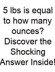 5 Lbs Is Equal To How Many Ounces? Discover The Shocking Answer Inside!