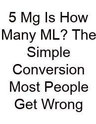 5 Mg Is How Many ML? The Simple Conversion Most People Get Wrong