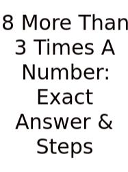 8 More Than 3 Times A Number: Exact Answer & Steps