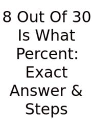 8 Out Of 30 Is What Percent: Exact Answer & Steps