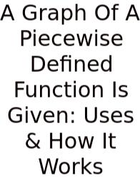 A Graph Of A Piecewise Defined Function Is Given: Uses & How It Works