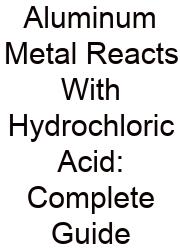 Aluminum Metal Reacts With Hydrochloric Acid: Complete Guide