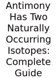 Antimony Has Two Naturally Occurring Isotopes: Complete Guide