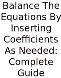 Balance The Equations By Inserting Coefficients As Needed: Complete Guide
