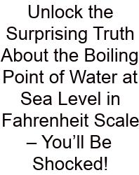 Unlock The Surprising Truth About The Boiling Point Of Water At Sea Level In Fahrenheit Scale – You’ll Be Shocked!
