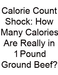 Calorie Count Shock: How Many Calories Are Really In 1 Pound Ground Beef?