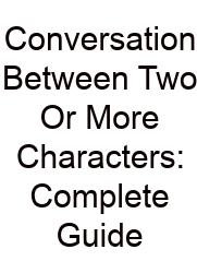 Conversation Between Two Or More Characters: Complete Guide