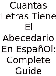 Cuantas Letras Tiene El Abecedario En EspañOl: Complete Guide