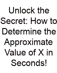 Unlock The Secret: How To Determine The Approximate Value Of X In Seconds!