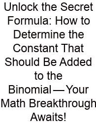 Unlock The Secret Formula: How To Determine The Constant That Should Be Added To The Binomial — Your Math Breakthrough Awaits!