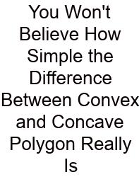 You Won't Believe How Simple The Difference Between Convex And Concave Polygon Really Is