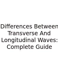 Differences Between Transverse And Longitudinal Waves: Complete Guide