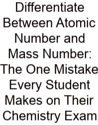 Differentiate Between Atomic Number And Mass Number: The One Mistake Every Student Makes On Their Chemistry Exam