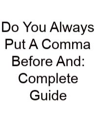 Do You Always Put A Comma Before And: Complete Guide