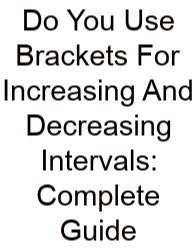 Do You Use Brackets For Increasing And Decreasing Intervals: Complete Guide