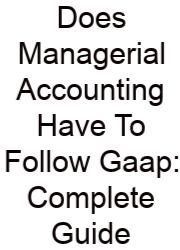 Does Managerial Accounting Have To Follow Gaap: Complete Guide