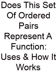 Does This Set Of Ordered Pairs Represent A Function: Uses & How It Works