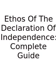 Ethos Of The Declaration Of Independence: Complete Guide
