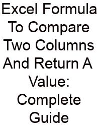 Excel Formula To Compare Two Columns And Return A Value: Complete Guide