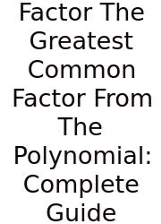 Factor The Greatest Common Factor From The Polynomial: Complete Guide