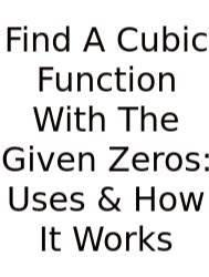 Find A Cubic Function With The Given Zeros: Uses & How It Works