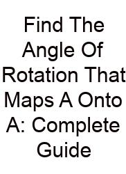 Find The Angle Of Rotation That Maps A Onto A: Complete Guide
