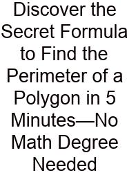 Discover The Secret Formula To Find The Perimeter Of A Polygon In 5 Minutes—No Math Degree Needed