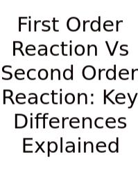 First Order Reaction Vs Second Order Reaction: Key Differences Explained