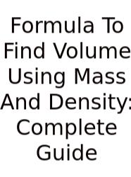Formula To Find Volume Using Mass And Density: Complete Guide