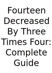 Fourteen Decreased By Three Times Four: Complete Guide