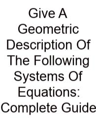 Give A Geometric Description Of The Following Systems Of Equations: Complete Guide