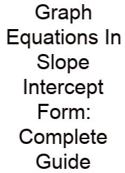 Graph Equations In Slope Intercept Form: Complete Guide