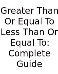 Greater Than Or Equal To Less Than Or Equal To: Complete Guide