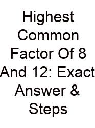 Highest Common Factor Of 8 And 12: Exact Answer & Steps