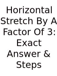 Horizontal Stretch By A Factor Of 3: Exact Answer & Steps