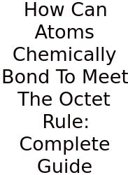 How Can Atoms Chemically Bond To Meet The Octet Rule: Complete Guide