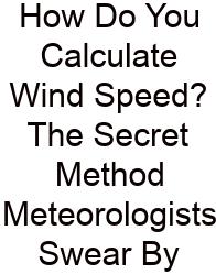 How Do You Calculate Wind Speed? The Secret Method Meteorologists Swear By