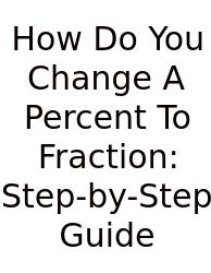 How Do You Change A Percent To Fraction: Step-by-Step Guide